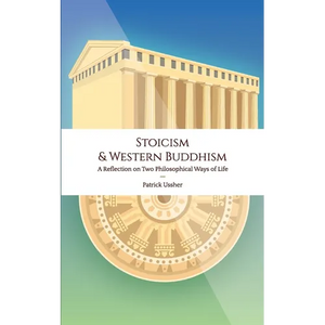 Stoicism & Western Buddhism: A Reflection on Two Philosophical Ways of Life - Paperback