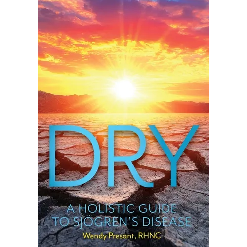 Dry: A Holistic Guide to Sjogren's Disease - Hardcover