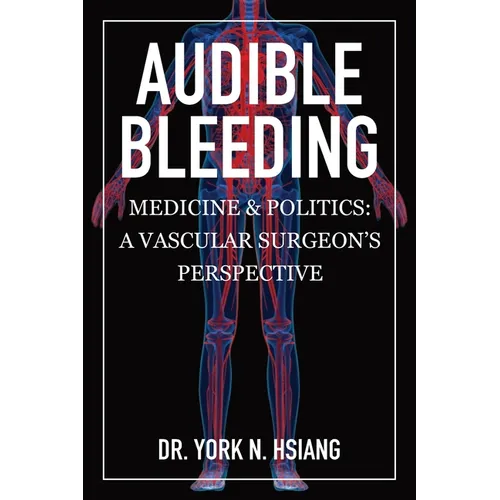 Audible Bleeding: Medicine & Politics: A Vascular Surgeon's Perspective - Paperback