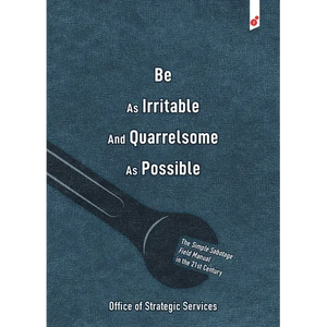 Be As Irritable And Quarrelsome As Possible: The Simple Sabotage Field Manual in the 21st Century - Paperback