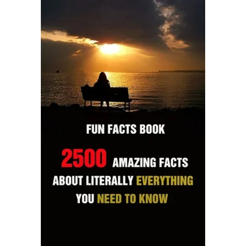 Fun Facts Book: 2500 Amazing Facts About Literally Everything You Need To Know - Paperback