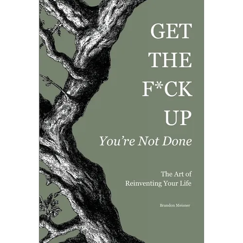 Get the F*ck Up - You're Not Done: The Art of Reinventing Your Life - Hardcover