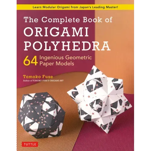 The Complete Book of Origami Polyhedra: 64 Ingenious Geometric Paper Models (Learn Modular Origami from Japan's Leading Master!) - Paperback