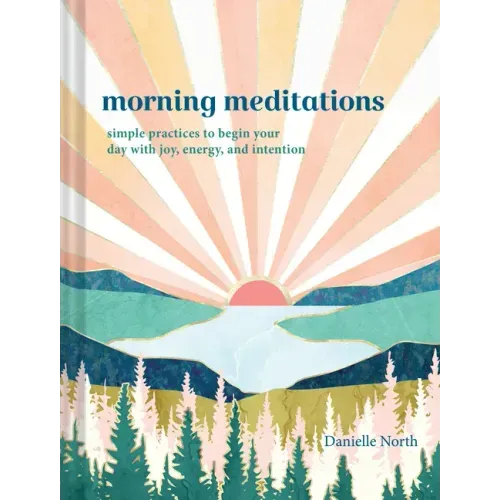 Morning Meditations: Simple Practices to Begin Your Day with Joy, Energy, and Intention - Hardcover