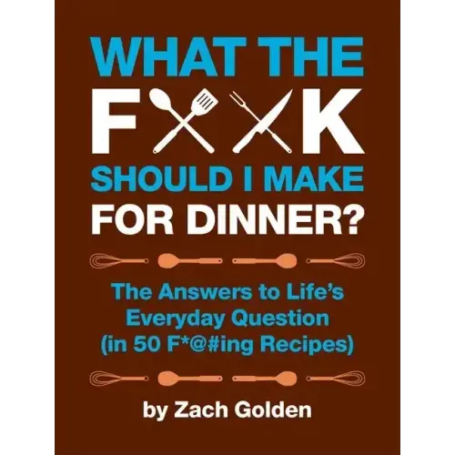 What the F*@# Should I Make for Dinner?: The Answers to Life's Everyday Question (in 50 F*@#ing Recipes) - Spiral