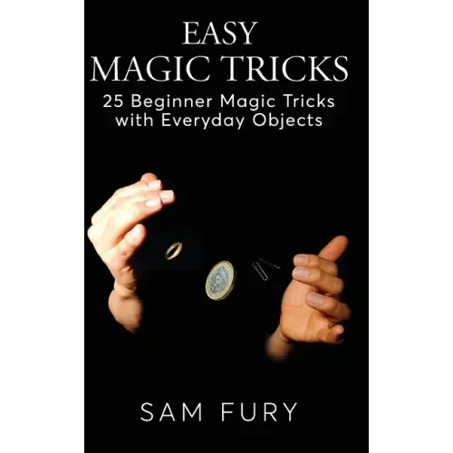 Easy Magic Tricks: 25 Beginner Magic Tricks with Everyday Objects - Hardcover