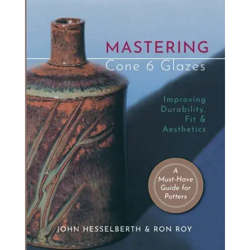 Mastering Cone 6 Glazes: Improving Durability, Fit and Aesthetics - Paperback