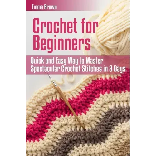 Crochet for Beginners: Quick and Easy Way to Master Spectacular Crochet Stitches in 3 Days - Paperback