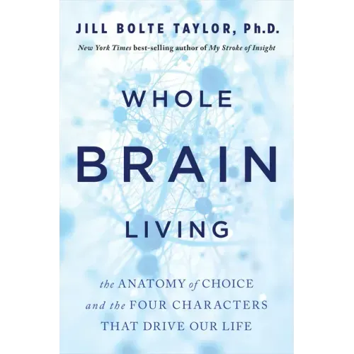Whole Brain Living: The Anatomy of Choice and the Four Characters That Drive Our Life - Paperback