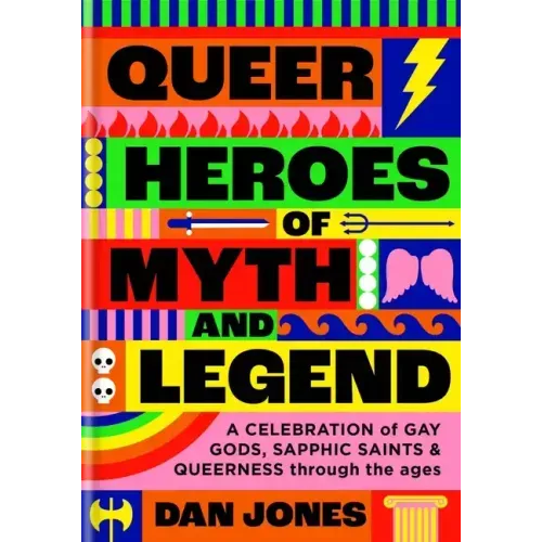 Queer Heroes of Myth and Legend: A Celebration of Gay Gods, Sapphic Saints, and Queerness Through the Ages - Hardcover