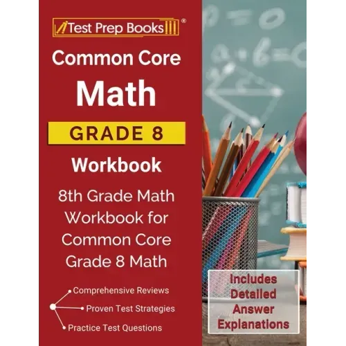 Common Core Math Grade 8 Workbook: 8th Grade Math Workbook for Common Core Grade 8 Math [Includes Detailed Answer Explanations] - Paperback