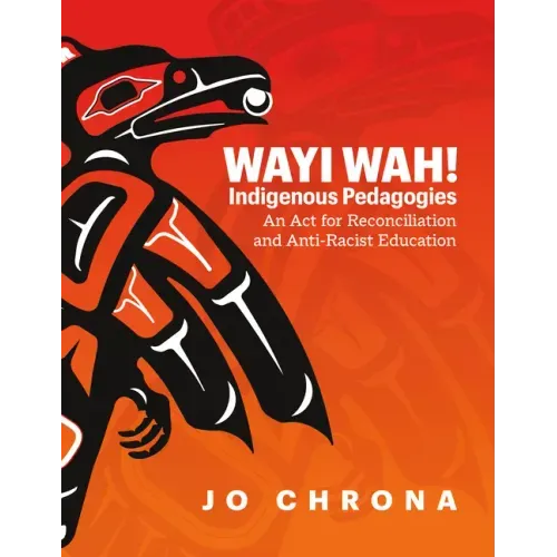 Wayi Wah! Indigenous Pedagogies: An ACT for Reconciliation and Anti-Racist Education - Paperback