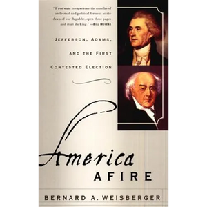 America Afire: Jefferson, Adams, and the First Contested Election - Paperback