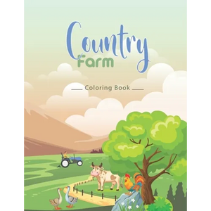 country farm coloring book: An Adult Coloring Book with Charming Country Life, Playful Animals, Beautiful Flowers, and Nature Scenes for Relaxatio - Paperback
