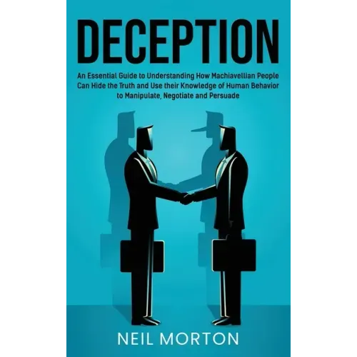 Deception: An Essential Guide to Understanding How Machiavellian People Can Hide the Truth and Use their Knowledge of Human Behav - Hardcover
