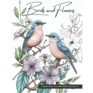 Birds and Flowers, a Wildlife Coloring Book Activity for Teens, Adults, and Seniors: Stress Relief Art Therapy with Easy, Cute Animals and Nature-Insp - Paperback