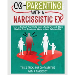 Co-Parenting with a Narcissistic Ex: How to Protect Your Child From a Toxic Parent & Start Healing From Emotional Abuse in Your Relationship. Tips and - Paperback