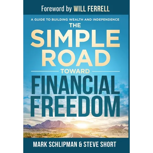 The Simple Road Toward Financial Freedom: A Guide to Building Wealth and Independence - Hardcover