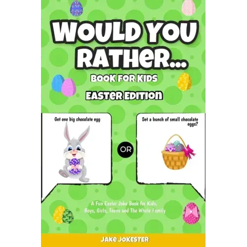 Would You Rather Book for Kids: Easter Edition - A Fun Easter Joke Book for Kids, Boys, Girls, Teens and The Whole Family