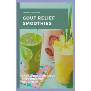 Gout Relief Smoothies: Easy, quick and delicious smoothies for gout relief - Paperback