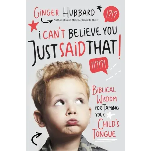 I Can't Believe You Just Said That!: Biblical Wisdom for Taming Your Child's Tongue - Paperback