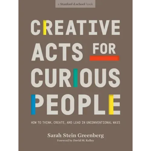 Creative Acts for Curious People: How to Think, Create, and Lead in Unconventional Ways - Paperback