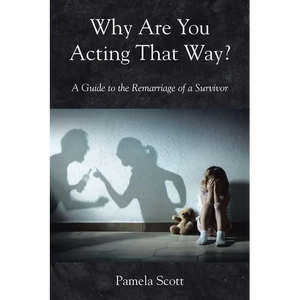 Why Are You Acting That Way?: A Guide to the Remarriage of a Survivor - Paperback