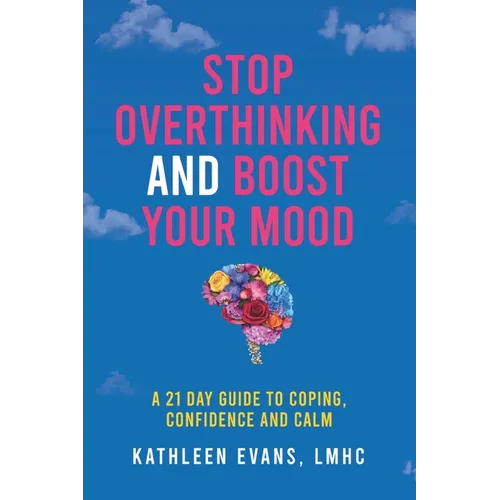Stop Overthinking and Boost Your Mood: A 21 Day Guide to Coping, Confidence and Calm - Paperback