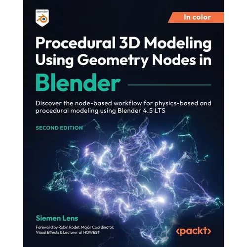 Procedural 3D Modeling Using Geometry Nodes in Blender - Second Edition: Discover the node-based workflow for physics-based and procedural modeling us - Paperback