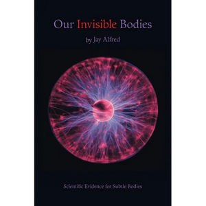 Our Invisible Bodies: Scientific Evidence for Subtle Bodies - Paperback