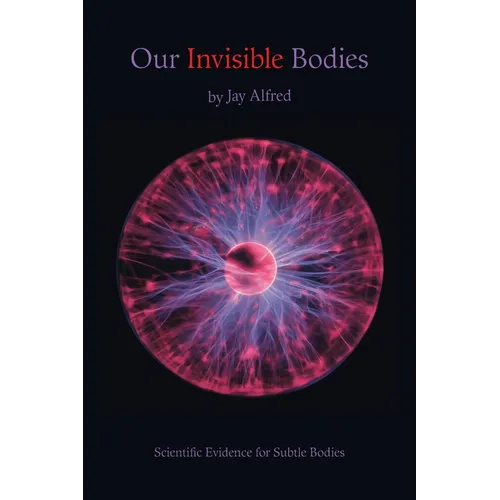 Our Invisible Bodies: Scientific Evidence for Subtle Bodies - Paperback