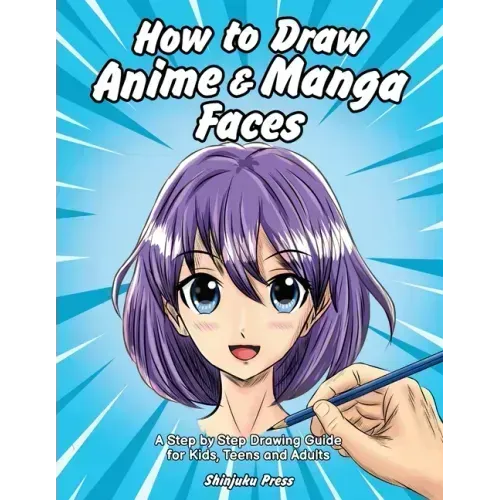 How to Draw Anime & Manga Faces: A Step by Step Drawing Guide for Kids, Teens and Adults - Paperback