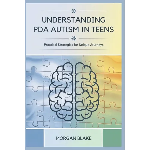 Understanding PDA Autism in Teens: Practical Strategies for Unique Journeys - Paperback