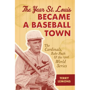 The Year St. Louis Became a Baseball Town: The Cardinals, Babe Ruth, and the 1926 World Series - Hardcover
