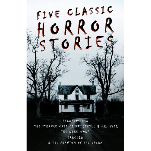 Five Classic Horror Stories - Frankenstein, The Strange Case of Dr. Jekyll & Mr. Hyde, The Were-wolf, Dracula, & The Phantom of the Opera - Paperback
