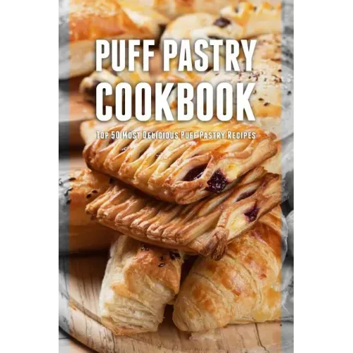 Puff Pastry Cookbook: Top 50 Most Delicious Puff Pastry Recipes - Paperback