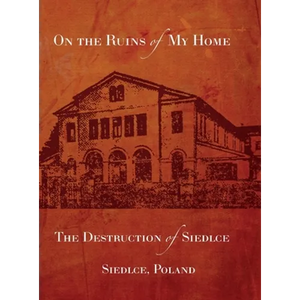 On the Ruins of My Home; The Destruction of Siedlce - Hardcover