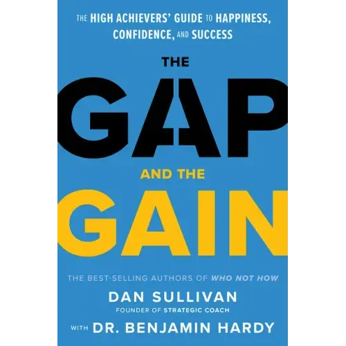 The Gap and the Gain: The High Achievers' Guide to Happiness, Confidence, and Success - Hardcover