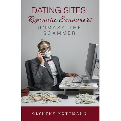 Dating Sites, Romantic Scammers: Unmask the Scammer - Paperback