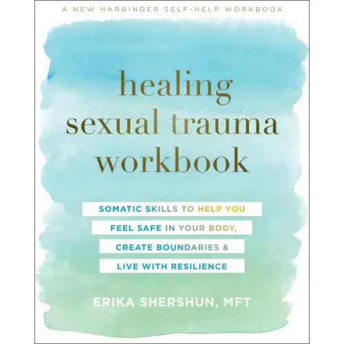 Healing Sexual Trauma Workbook: Somatic Skills to Help You Feel Safe in Your Body, Create Boundaries, and Live with Resilience - Paperback
