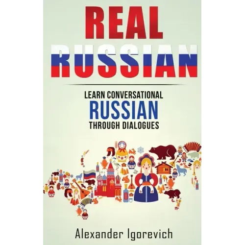 Real Russian: Learn How to Speak Conversational Russian Through Dialogues - Paperback