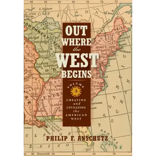 Out Where the West Begins, Volume 2, Volume 2: Creating and Civilizing the American West - Hardcover