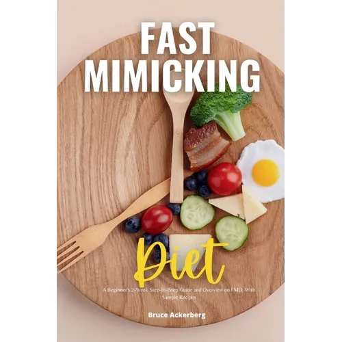 Fast Mimicking Diet: A Beginner's 2-Week Step-by-Step Guide and Overview on FMD, With Sample Recipes - Paperback