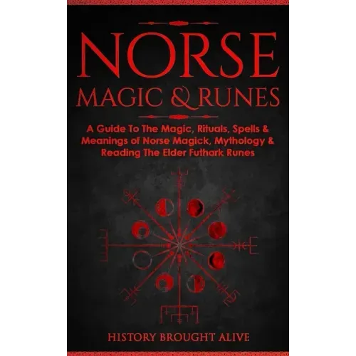 Norse Magic & Runes: A Guide To The Magic, Rituals, Spells & Meanings of Norse Magick, Mythology & Reading The Elder Futhark Runes - Paperback