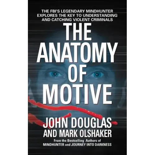 The Anatomy of Motive: The Fbi's Legendary Mindhunter Explores the Key to Understanding and Catching Violent Criminals - Paperback