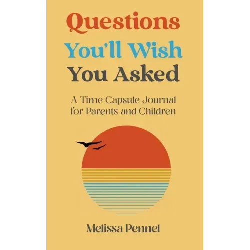Questions You'll Wish You Asked: A Time Capsule Journal for Parents and Children - Hardcover
