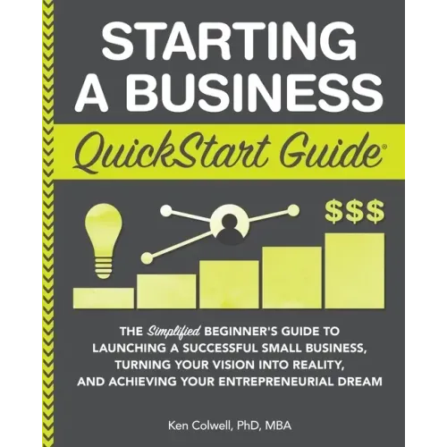 Starting a Business QuickStart Guide: The Simplified Beginner's Guide to Launching a Successful Small Business, Turning Your Vision into Reality, and - Paperback