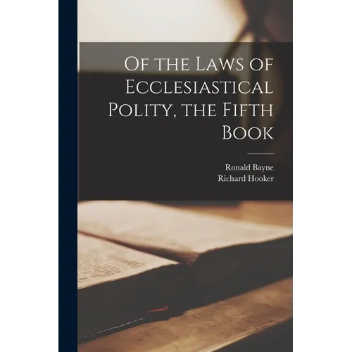 Of the Laws of Ecclesiastical Polity, the Fifth Book - Paperback