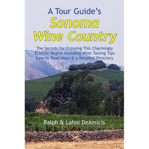 A Tour Guide's Sonoma Wine Country: The Secrets for Enjoying This Charmingly Eclectic Region Including Wine Tasting Tips, Maps & a Detailed Winery Dir - Paperback