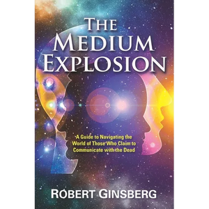 The Medium Explosion: A Guide to Navigating the World of Those Who Claim to Communicate with the Dead - Paperback